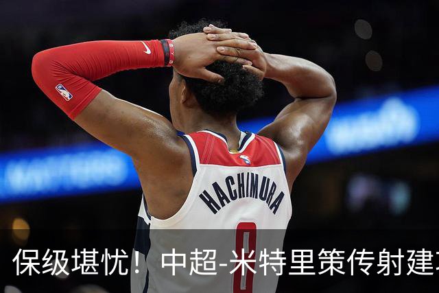保级堪忧！中超-米特里策传射建功 浙江队4-1十人三镇